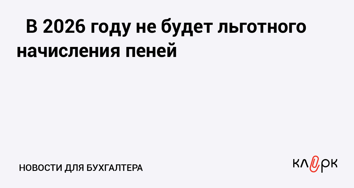 В 2026 году не будет льготного начисления пеней